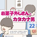お菓子外しさんとカタカナ男 〜 22